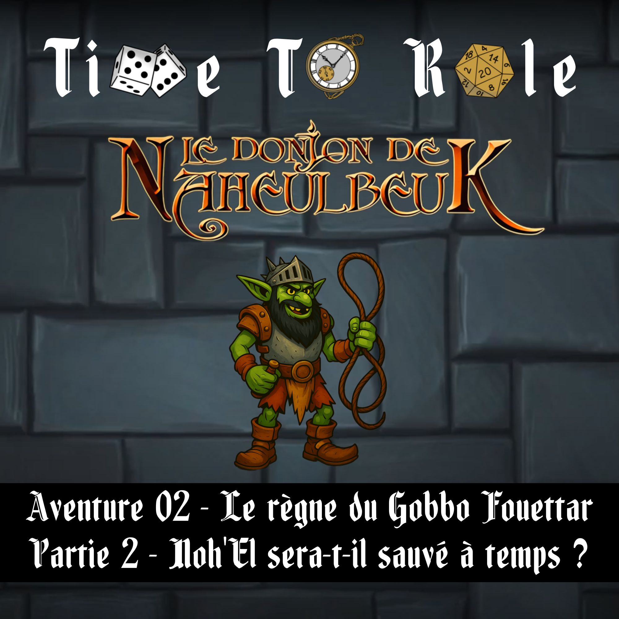 Naheulbeuk - S01E05 - Aventure 02 - Le règne du Gobbo Fouettar - Partie 2 - Noh'El sera-t-il sauvé à temps ?